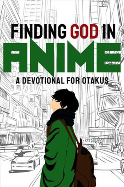 Finding God in Anime: A Devotional for Otakus, Laura A. Grace ; Moriah Jane ; E.N. Chaffin ; Angela R. Watts ; Jessica Bertrand ; C.O. Bonham ; Amy Lynn Mcconahy ; Kandi J Wyatt ; Hannah Carter ; SJ Barnard ; Reneé Le Vine ; Daniel Andrade ; Joshua Reid ; Nathan Peterson ; Morgan L. Busse ; H. S. J. W - Ebook - 9798201435561