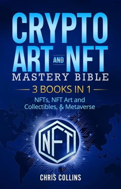 Crypto Art & NFT Mastery Bible - 3 BOOKS IN 1 - NFTs, NFT Art and Collectibles, & Metaverse, Chris Collins - Ebook - 9798201443016