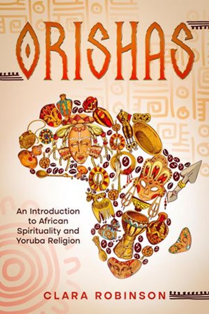 Orishas: An Introduction to African Spirituality and Yoruba Religion, Clara Robinson - Ebook - 9798201443290