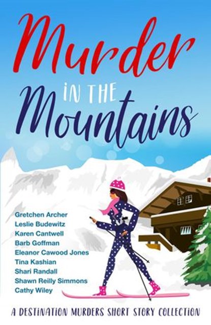 Murder in the Mountains, Karen Cantwell ; Cathy Wiley ; Leslie Budewitz ; Gretchen Archer ; Barb Goffman ; Eleanor Cawood Jones ; Tina Kashian ; Shari Randall ; Shawn Reilly Simmons - Ebook - 9798201444204