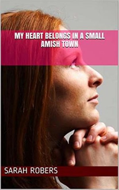My Heart Belongs In A Small Amish Town, Sarah Rogers - Ebook - 9798201458492