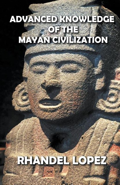Advanced Knowledge of the Mayan Civilization, Rhandel Lopez - Paperback - 9798201468170