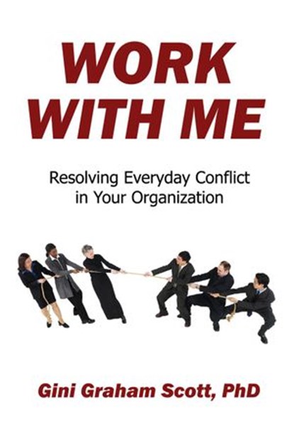 Work with Me: Resolving Everyday Conflict in Your Organization, Gini Graham Scott PhD - Ebook - 9798201470975