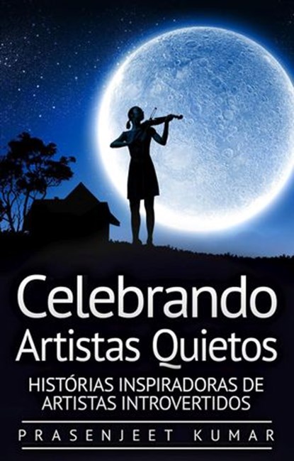Celebrando Artistas Quietos: Histórias Inspiradoras de Artistas Introvertidos, Prasenjeet Kumar - Ebook - 9798201476984