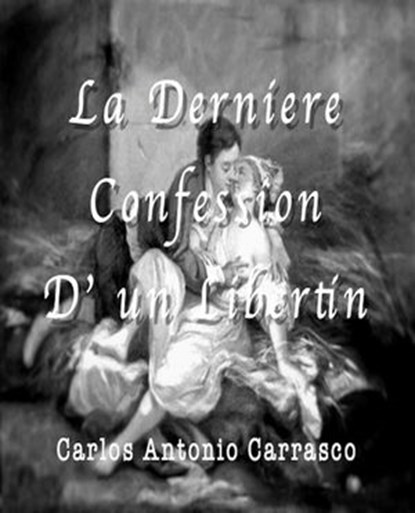 La Derniére Confession D’ un Libertin, Carlos Antonio Carrasco - Ebook - 9798201477387