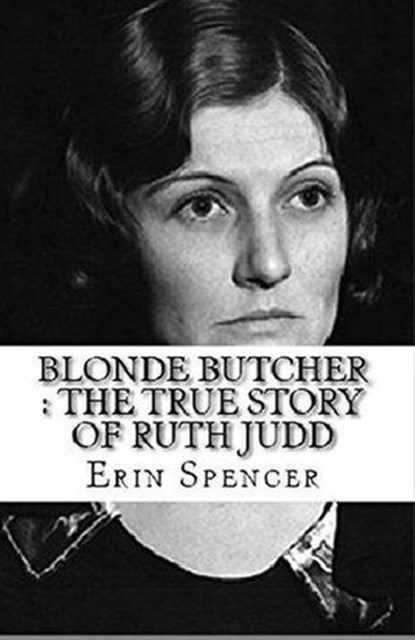 Blonde Butcher : The True Story of Ruth Judddd, Erin Spencer - Ebook - 9798201489632