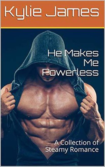 He Makes Me Powerless : A Collection of Steamy Romance, Kylie James - Ebook - 9798201492922