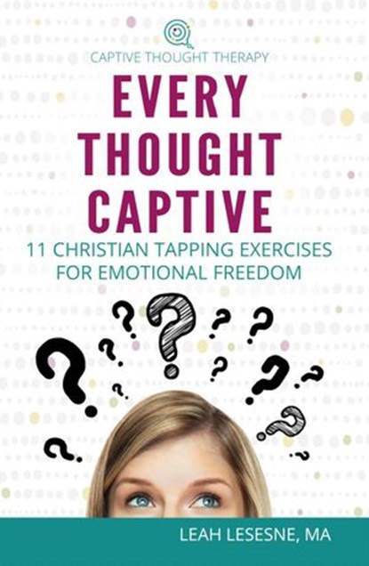Every Thought Captive: 11 Christian Tapping Exercises for Emotional Freedom, Leah Lesesne - Ebook - 9798201496135
