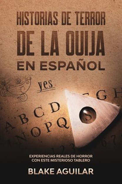 Historias de Terror de la Ouija en Español: Experiencias Reales de Horror con este Misterioso Tablero, Blake Aguilar - Ebook - 9798201496937