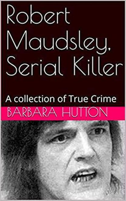 Robert Maudsley, Serial Killer A Collection of True Crime, Barbara Hutton - Ebook - 9798201506841