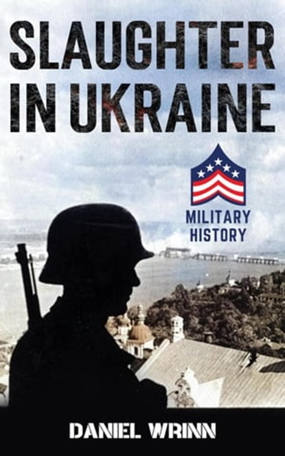 Slaughter in Ukraine: 1941 Battle for Kyiv and Campaign to Capture Moscow, Daniel Wrinn - Ebook - 9798201523749