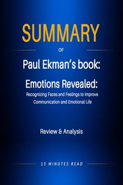 Summary of Paul Ekman's book: Emotions Revealed: Recognizing Faces and Feelings to Improve Communication and Emotional Life, 15 Minutes Read - Ebook - 9798201524425