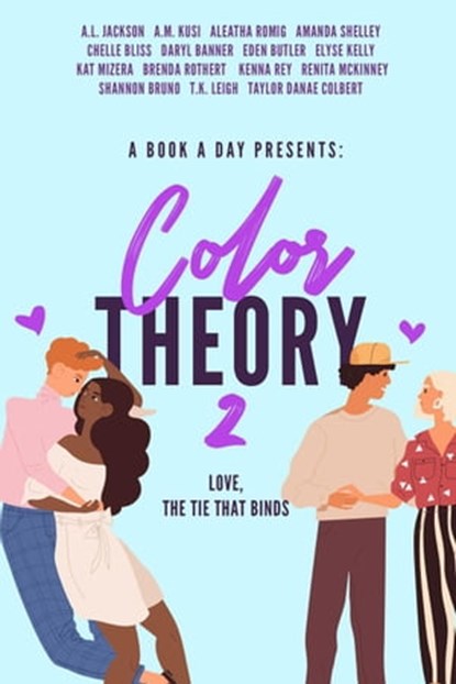 A Book A Day Presents: Color Theory 2: Love, The Tie That Binds, Renita McKinney ; A.L. Jackson ; A.M. Kusi ; Aleatha Romig ; Amanda Shelley ; Chelle Bliss ; Daryl Banner ; Eden Butler ; Elyse Kelly ; Kat Mizera ; Brenda Rothert ; Kenna Rey ; Shannon Bruno ; T.K. Leigh ; Taylor Danae Colbert - Ebook - 9798201544720