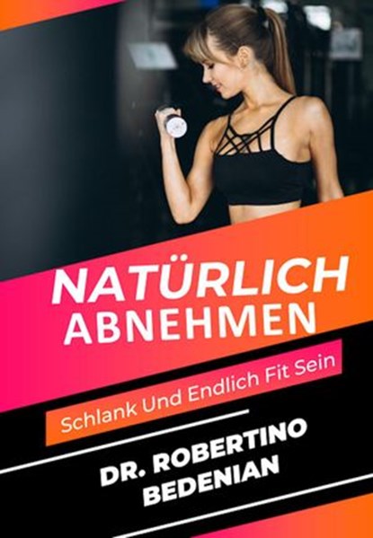 Natuerlich Abnehmen, Schlank Und Endlich Fit Sein, Dr. Robertino Bedenian - Ebook - 9798201547134