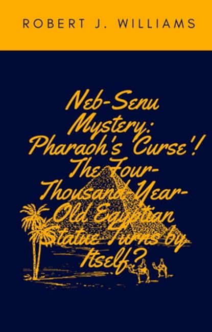 Neb-Senu Mystery: Pharaoh's 'Curse'! The Four-Thousand-Year-Old Egyptian Statue Turns by Itself?, Robert J. Williams - Ebook - 9798201549749