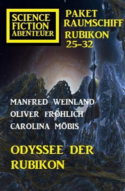 Odyssee der Rubikon: Science Fiction Abenteuer Paket Raumschiff Rubikon 25-32, Manfred Weinland ; Carolina Möbis ; Oliver Fröhlich - Ebook - 9798201553500