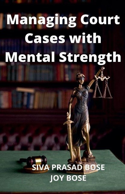 Managing Court Cases with Mental Strength, Siva Prasad Bose ; Joy Bose - Paperback - 9798201554804