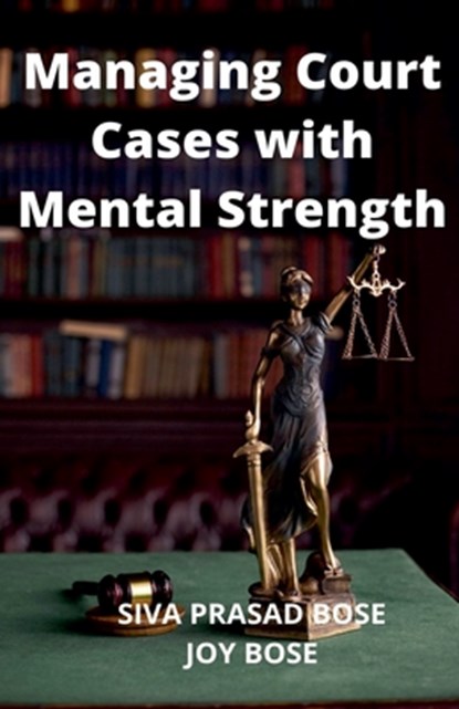 Managing Court Cases with Mental Strength, Siva Prasad Bose ; Joy Bose - Paperback - 9798201554804