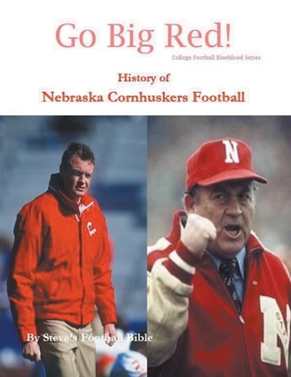 Go Big Red! History of Nebraska Cornhuskers Football, Steve's Football Bible LLC - Paperback - 9798201560782