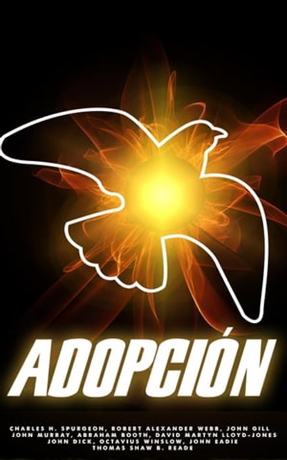 Adopción, Charles H. Spurgeon ; ROBERT ALEXANDER WEBB ; JOHN GILL ; JOHN MURRAY ; ABRAHAM BOOTH ; DAVID MARTYN LLOYD-JONES ; JOHN DICK ; Octavius Winslow ; JOHN EADIE ; THOMAS SHAW B. READE - Ebook - 9798201571320