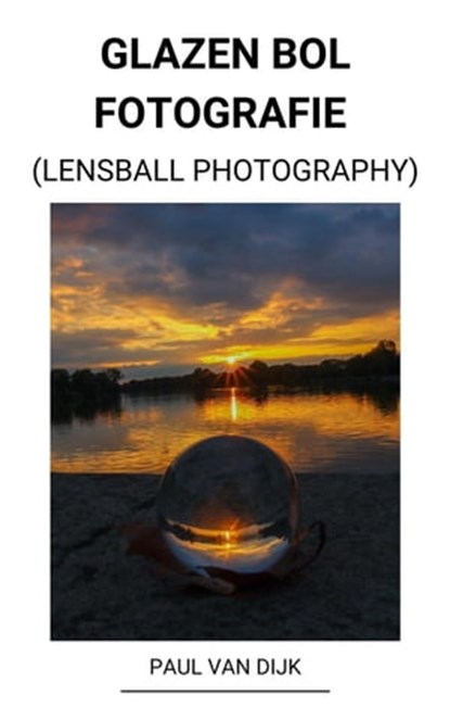 Glazen bol Fotografie (Lensball Photography), Paul Van Dijk - Ebook - 9798201573904