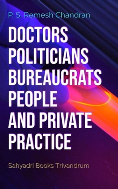 Doctors Politicians Bureaucrats People And Private Practice, P. S. Remesh Chandran - Ebook - 9798201576639