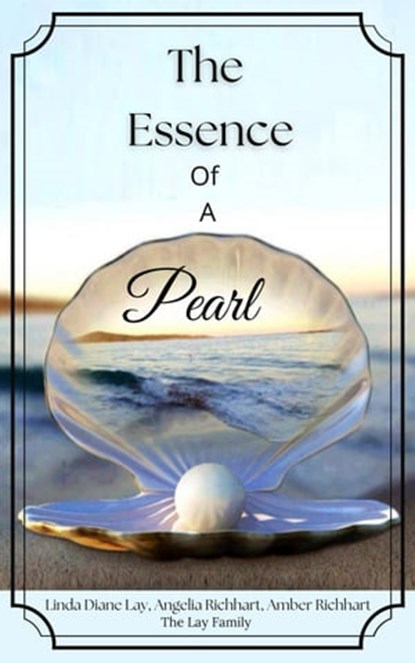 The Essence of a Pearl, Angelia Richhart ; Amber Richhart ; Linda Diane Lay ; Lay Family ; The Royal House of Normandy Royal Lay Family - Ebook - 9798201589295