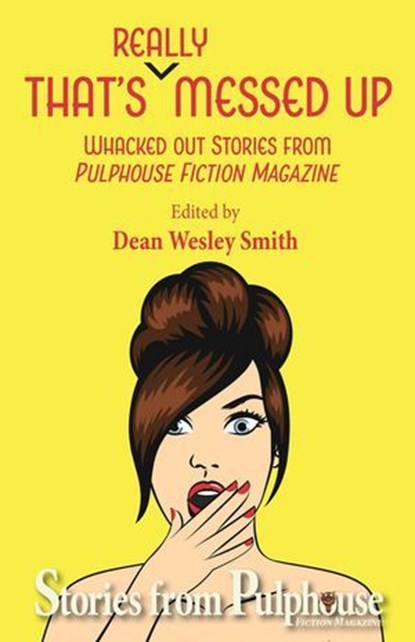 That's Really Messed Up: Whacked Out Stories from Pulphouse Fiction Magazine, Dean Wesley Smith ; Annie Reed ; David H. Hendrickson ; Mark Leslie ; Stephannie Tallent ; Brigid Collins ; Kelly Washington ; Tina Back ; Jason A. Adams ; Robert Jeschonek ; Ezekiel James Boston - Ebook - 9798201593896