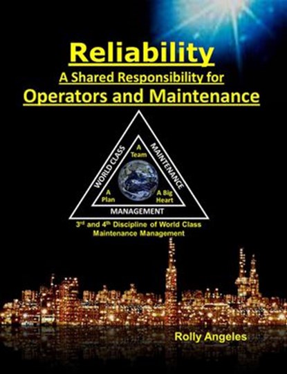 Reliability - A Shared Responsibility for Operators and Maintenance. 3rd and 4th Discipline of World Class Maintenance Management, Rolly Angeles - Ebook - 9798201601553