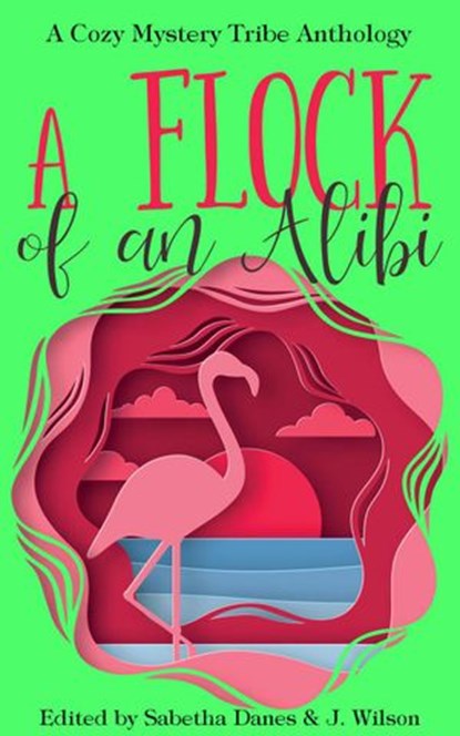 A Flock of an Alibi, Verena DeLuca ; Connie B. Dowell ; S. Newell ; Mary B. Barbee ; Brittany E. Brinegar ; Rune Stroud ; J.J. Justice ; Zoey Chase - Ebook - 9798201606510