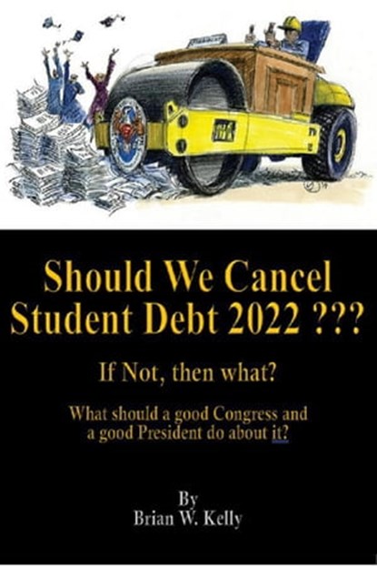 Should We Cancel Student Debt 2022 ???, Brian Kelly - Ebook - 9798201606688