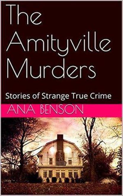 The Amityville Murders Stories of Strange True Crime, Ana Benson - Ebook - 9798201608798
