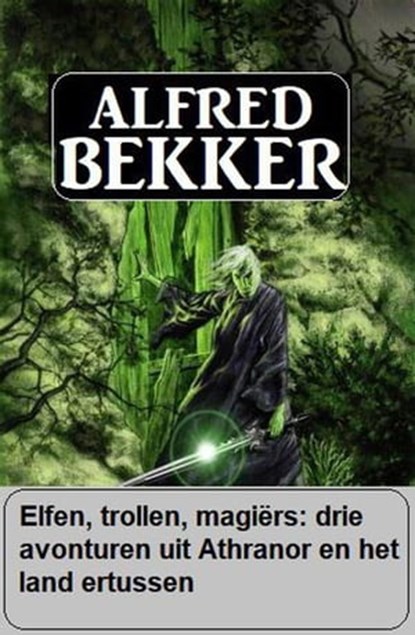 Elfen, trollen, magiërs: drie avonturen uit Athranor en het land ertussen, Alfred Bekker - Ebook - 9798201610197
