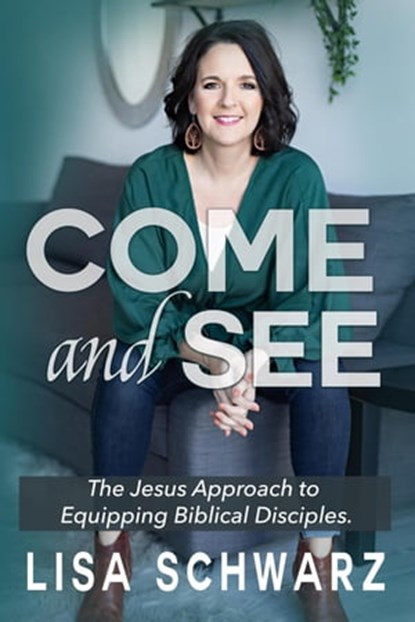 Come and See: The Jesus Approach to Equipping Biblical Disciples, Lisa Schwarz - Ebook - 9798201612399