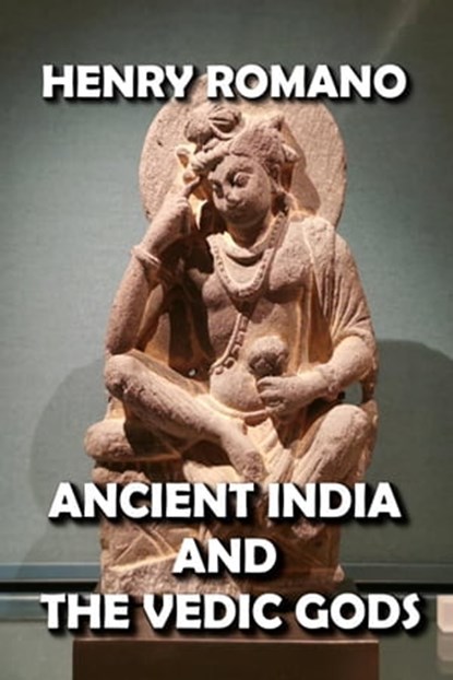 Ancient India and the Vedic Gods, HENRY ROMANO - Ebook - 9798201615086
