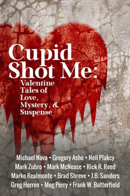 Cupid Shot Me: Valentine Tales of Love, Mystery & Suspense, Frank W. Butterfield ; Meg Perry ; Michael Nava ; Gregory Ashe ; J.B. Sanders ; Neil Plakcy ; Mark Zubro ; Mark McNease ; Rick R. Reed ; Marko Realmonte ; Brad Shreve ; Greg Herren - Ebook - 9798201618032