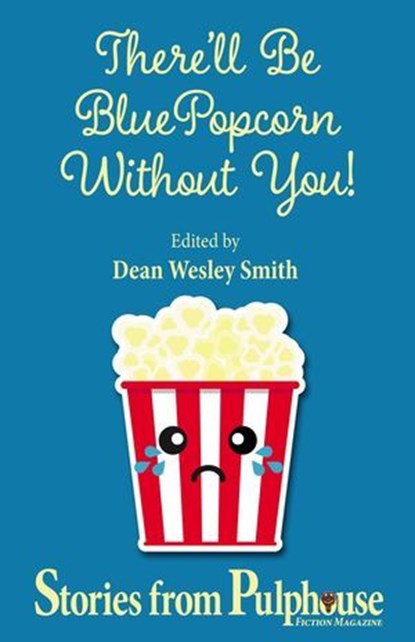There'll Be Blue Popcorn Without You, Dean Wesley Smith ; Kristine Kathryn Rusch ; Jerry Oltion ; Kent Patterson ; Annie Reed ; Joslyn Chase ; J. Steven York ; Bonnie Elizabeth ; Lisa Silverthorne ; Ron Collins ; Leigh Saunders ; Robert J. McCarter - Ebook - 9798201627126