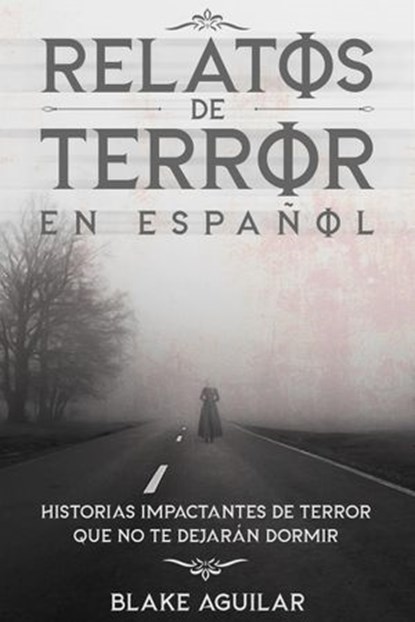 Relatos de Terror en Español: Historias Impactantes de Terror que no te Dejarán Dormir, Blake Aguilar - Ebook - 9798201634148