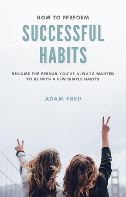 How To Perform Successful Habits, Adam Fred - Ebook - 9798201634926