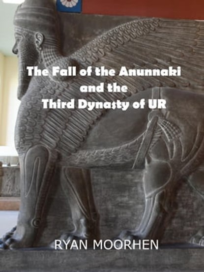 The Fall of the Anunnaki and the Third Dynasty of UR, RYAN MOORHEN - Ebook - 9798201635558