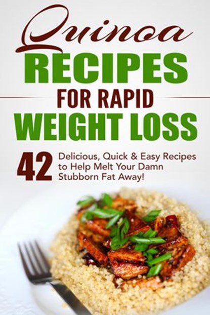 Quinoa Recipes for Rapid Weight Loss: 42 Delicious, Quick & Easy Recipes to Help Melt Your Damn Stubborn Fat Away!, Fat Loss Nation - Ebook - 9798201638696
