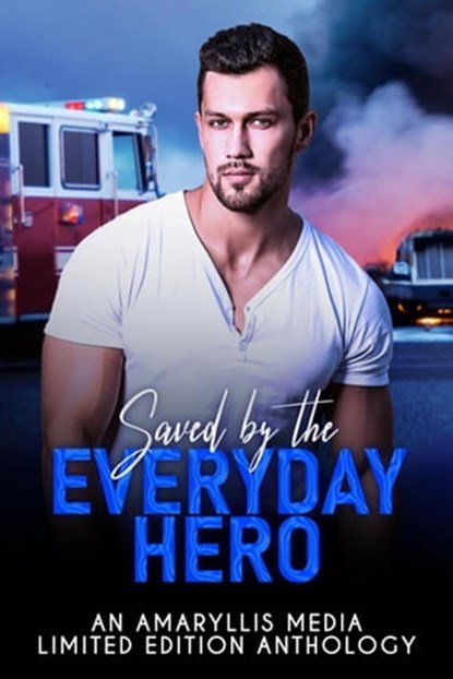 Saved by the Everyday Hero, AMELIA HAYDEN ; ANNE M. SCOTT ; ELIZA MATTHEWS ; PANDORA SNOW ; Mandy Melanson ; Dawn Luedecke ; Jade Marshall ; April Lynn Baker ; TK Eldridge ; W. A. Marlow ; L.A. Remenicky ; SHARON WRAY ; Naomi Valkyrie - Ebook - 9798201639662