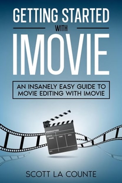 Getting Started with iMovie: An Insanely Easy Guide to Movie Editing With iMovie, Scott La Counte - Ebook - 9798201647100