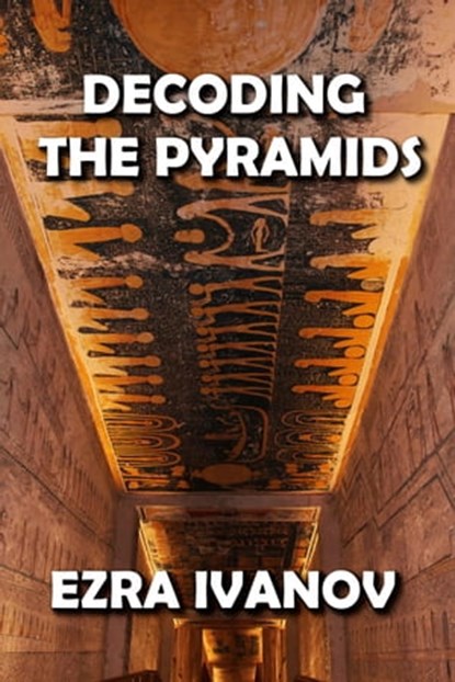 Decoding the Pyramids, EZRA IVANOV - Ebook - 9798201651626