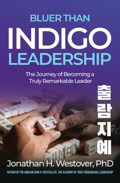 'Bluer than Indigo' Leadership: The Journey of Becoming a Truly Remarkable Leader, Jonathan H. Westover, PhD - Ebook - 9798201654641
