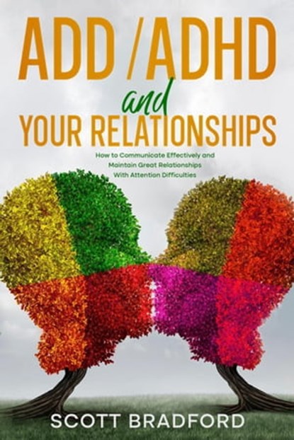 ADHD and Your Relationships: How to Communicate Effectively and Maintain Great Relationships with Attention Difficulties, Scott Bradford - Ebook - 9798201666187