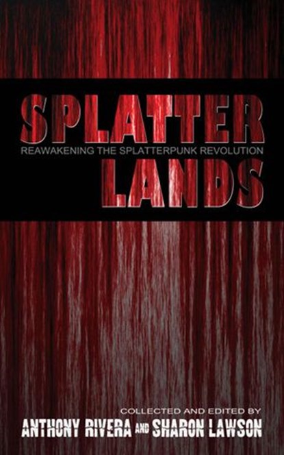 Splatterlands, Anthony Rivera ; Sharon Lawson ; Ray Garton ; Michael Laimo ; Chad Stroup ; Gregory L. Norris ; AA Garrison ; Jack Maddox ; Michele Garber ; Paul M. Collrin ; Allen Griffin ; Christine Morgan ; James S. Dorr ; J. Michael Major ; Eric Del Carlo ; Grey Matt - Ebook - 9798201674632