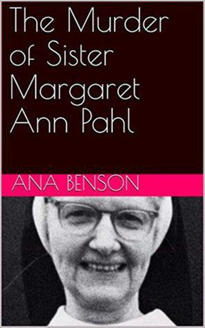 The Murder of Sister Margaret Ann Pahl, Ana Benson - Ebook - 9798201675127