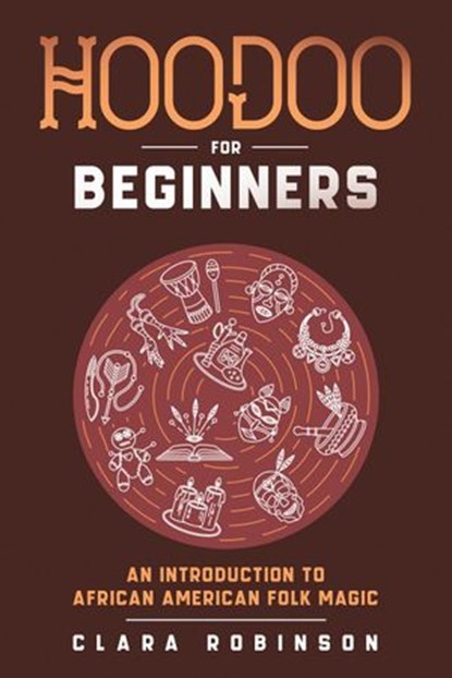 Hoodoo For Beginners: An Introduction to African American Folk Magic, Clara Robinson - Ebook - 9798201675431