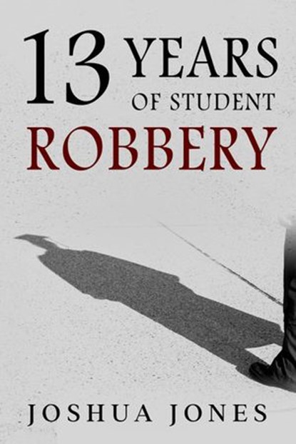 13 Years of Student Robbery, Joshua Jones - Ebook - 9798201677558
